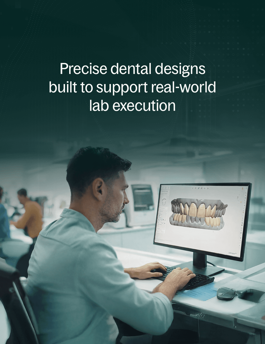 Precise dental designs built to support real-world lab execution